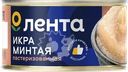 Икра минтая соленая ЛЕНТА пробойная