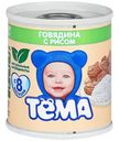 Пюре Тема Говядина с рисом с 8 месяцев 100г