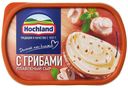 Сыр плавленый Hochland с грибами 55% БЗМЖ 400 г