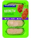 Котлеты Троекурово Сочные куриные охлаждённые, 500г