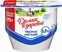 Творог Домик в деревне 5,5%, 170 г