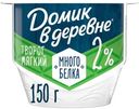 Мягкий творог Домик в деревне с высоким содержанием белка 2%, 150г