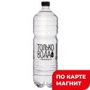ТОЛЬКО ВОДА Питьевая артезианская газ 1,5л пл/бут(Эко-Лаб):6
