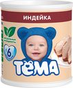 Пюре Тёма Индейка с 6 мес 100 г*Цена указана за 1шт. при покупке 3-х штук одновременно