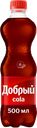 Напиток ДОБРЫЙ Cola сильногазированный, 0.5л