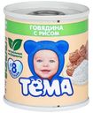 Пюре Тема Говядина с рисом с 8 месяцев 100г