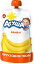 Пюре АГУША, Банан, с 6 мес., 90г