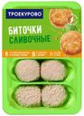 ТРОЕКУРОВО Биточки сливоч цыпл бройлер охл, 500г