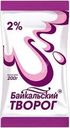 Творог Байкальский 2% БЗМЖ 200г