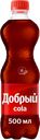 Напиток ДОБРЫЙ Cola сильногазированный, 0.5л
