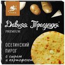 Пирог осетинский Давняя Традиция Premium с сыром и картофелем, 450 г