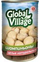 Грибы Global Village Шампиньоны целые натуральные стерилизованные 280г