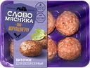 Биточки СЛОВО МЯСНИКА для всей семьи свинина-говядина (Тамбовский), 360г