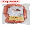 Шпикачки ПРЕМИУМ, высший сорт (Дубки), 500г