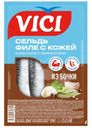 Сельдь Vici из бочки филе с кожей в рассоле с пряностями 250г