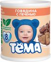 Пюре Тёма из говядины с печенью с 8 месяцев, 100г