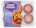 Биточки Слово Мясника Для всей семьи из свинины и говядины охлажденные, 360г