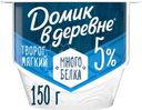 Творог Домик в деревне Мягкий 5% БЗМЖ 150г
